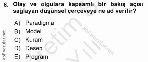 8. soru: Olay ve olgulara kapsamlı bir bakış açısı sağlayan düşünsel çerçeveye ne ad verilir? A) Paradigma B) Model C) Kuram D…