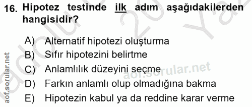 16. soru: Hipotez testinde ilk adım aşağıdakilerden hangisidir? A) Alternatif hipotezi oluşturma Sıfır hipotezini belirtme C) A…