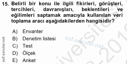 15. soru: Belirli bir konu ile ilgili fikirleri, görüşleri, tercihleri, davranışları, beklentileri ve eğilimleri saptamak amacı…