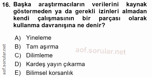 16. soru: Başka araştırmacıların verilerini kaynak göstermeden ya da gerekli izinleri almadan kendi çalışmasının bir parçası ol…
