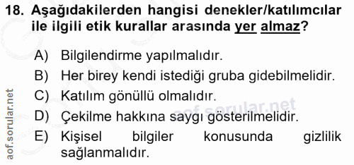 18. soru: Aşağıdakilerden hangisi denekler/katılımcılar ile ilgili etik kurallar arasında yer almaz? A) Bilgilendirme yapılmalı…