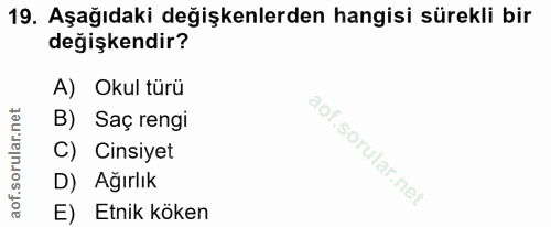 19. soru: Aşağıdaki değişkenlerden hangisi sürekli bir değişkendir? A) Okul türü B) Saç rengi C) Cinsiyet D) Ağırlık E) Etnik k…