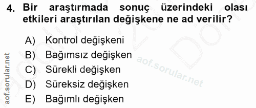 4. soru: Bir araştırmada sonuç üzerindeki olası etkileri araştırılan değişkene ne ad verilir? A) Kontrol değişkeni Bağımsız de…