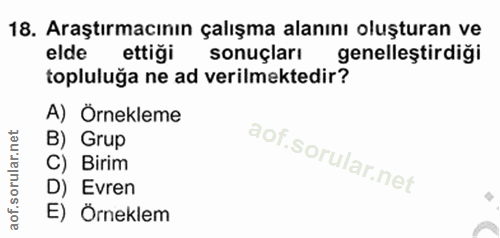 18. soru: Araştırmacının çalışma alanını oluşturan ve elde ettiği sonuçları genelleştirdiği topluluğa ne ad verilmektedir? A) O…