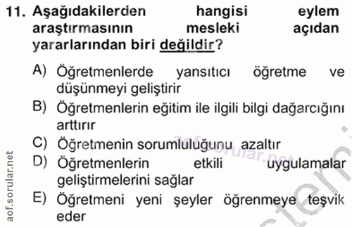 11. soru: Aşağıdakilerden hangisi eylem araştırmasının mesleki açıdan yararlarından biri değildir? A) Öğretmenlerde yansıtıcı ö…