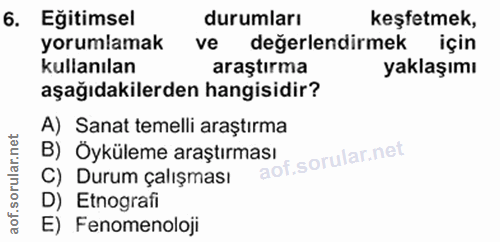 6. soru: Eğitimsel durumları keşfetmek, yorumlamak ve değerlendirmek için kullanılan araştırma yaklaşımı aşağıdakilerden hangi…