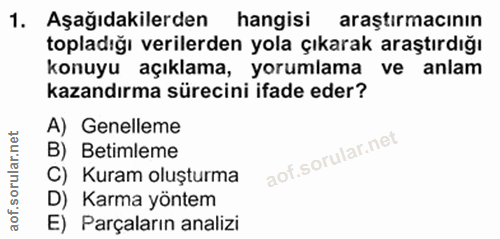 1. soru: Aşağıdakilerden hangisi araştırmacının topladığı verilerden yola çıkarak araştırdığı konuyu açıklama, yorumlama ve an…