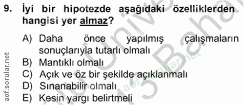 9. soru: İyi bir hipotezde aşağıdaki özelliklerden hangisi yer almaz? A) Daha Önce yapılmış çalışmaların sonuçlarıyla tutarlı…
