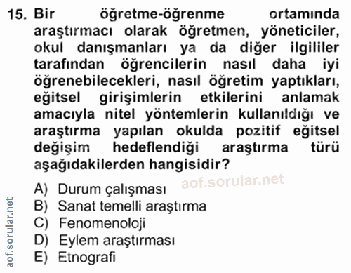 15. soru: Bir öğretme-öğrenme ortamında araştırmacı olarak öğretmen, yöneticiler, okul danışmanları ya da diğer ilgililer taraf…
