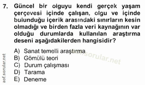 7. soru: Güncel bir olguyu kendi gerçek yaşam çerçevesi içinde çalışan, olgu ve içinde bulunduğu içerik arasındaki sınırların…
