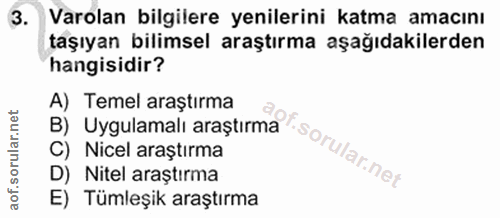 3. soru: Varolan bilgilere yenilerini katma amacını taşıyan bilimsel araştırma aşağıdakilerden hangisidir? A) Temel araştırma…