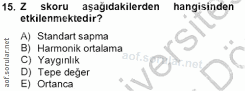 15. soru: Z skoru aşağıdakilerden hangisinden etkilenmektedir? A) Standart sapma B) Harmonik ortalama C) Yaygınlık aof.s ne D)…