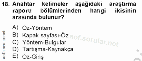 18. soru: Anahtar kelimeler aşağıdaki araştırma raporu bölümlerinden hangi ikisinin arasinda bulunur? B) Kapak sayfasi-Oz A) Öz…