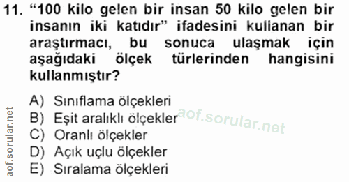 11. soru: "100 kilo gelen bir insan 50 kilo gelen bir insanın iki katıdır" ifadesini kullanan bir araştırmacı, bu sonuca ulaşma…
