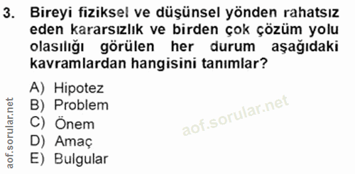 3. soru: Bireyi fiziksel ve düşünsel yönden rahatsız eden kararsızlık ve birden çok çözüm yolu olasılığı görülen her durum aşa…