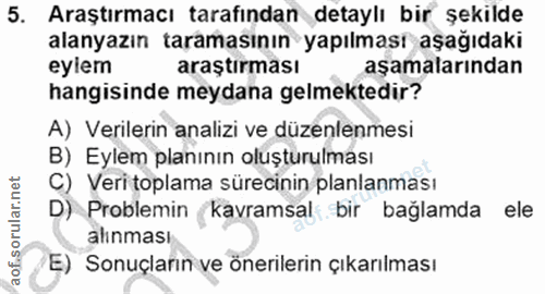 5. soru: Araştırmacı tarafından detaylı bir şekilde alanyazın taramasının yapılması aşağıdaki eyiem araştırması aşamalarından…