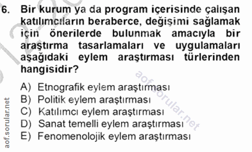 6. soru: Bir kurum ya da program içerisinde çalışan katılımçıların beraberce, değişimi sağlamak için önerilerde bulunmak amacı…