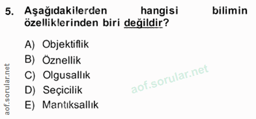 5. soru: Aşağıdakilerden hangisi bilimin özelliklerinden biri değildir? A) ObjektiflikR B) Öznellik rular.n C) Olgusallık aof.…