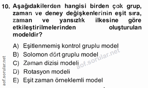 10. soru: Aşağıdakilerden hangisi birden çok grup, zaman ve deney değişkenlerinin eşit sıra, zaman ve yansızlık ilkesine göre e…