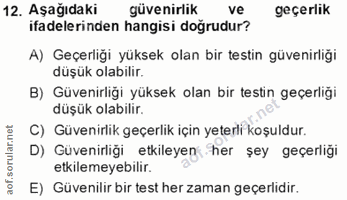 12. soru: Aşağıdaki güvenirlik ve geçerlik ifadelerinden hangisi doğrudur? A) Geçerliği yüksek olan bir testin güvenirliği düşü…