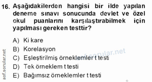 16. soru: Aşağıdakilerden hangisi bir ilde yapılan deneme sınavı sonucunda devlet ve özel okul puanlarını karşılaştırabilmek iç…