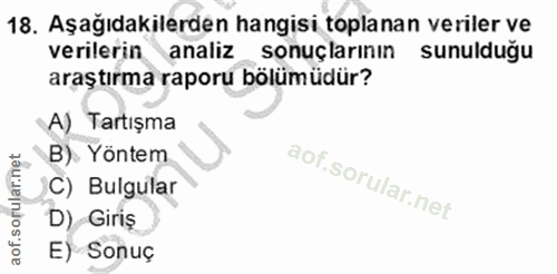 18. soru: Aşağıdakilerden hangisi toplanan veriler ve verilerin analiz sonuçlarının sunulduğu araştırma raporu bölümüdür? A) Ta…