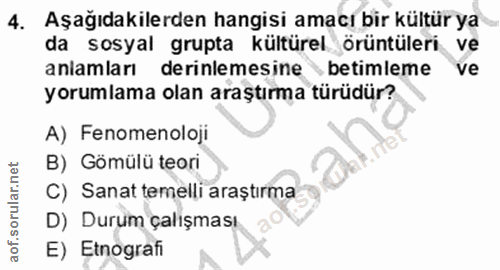 4. soru: Aşağıdakilerden hangisi amacı bir kültür ya da sosyal grupta kültürel örüntüleri ve anlamları derinlemesine betimleme…