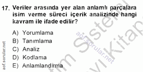 17. soru: Veriler arasında yer alan anlamlı parçalara isim verme süreci içerik analizinde hangi kavram ile ifade edilir? A) Yor…
