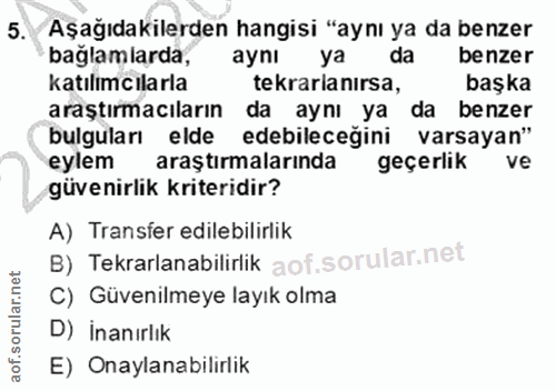 5. soru: Aşağıdakilerden hangisi "aynı ya da benzer bağlamlarda, aynı ya da benzer katılımcılarla tekrarlanirsa, başka araştır…