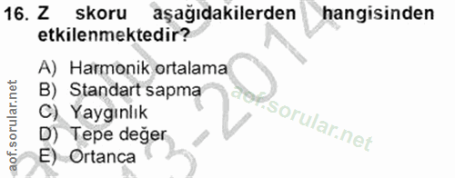 16. soru: Z skoru aşağıdakilerden hangisinden etkilenmektedir? A) Harmonik ortalama B) Standart sapma C) Yaygınlık D) Tepe dege…