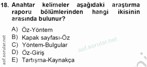 18. soru: Anahtar kelimeler aşağıdaki araştırma raporu bölümlerinden hangi ikisinin arasında bulunur? A) Öz-Yöntem B) Kapak say…