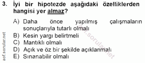 3. soru: İyi bir hipotezde aşağıdaki özelliklerden hangisi yer almaz? A) Daha önce yapılmış çalışmaların sonuçlarıyla tutarlı…