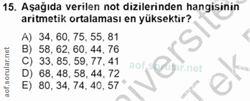 15. soru: Aşağıda verilen not dizilerinden hangisinin aritmetik ortalaması en yüksektir? A) 34, 60, 75, 55, 81 58, 62, 60, 44,…