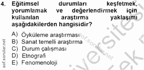 4. soru: Egitimsel durumları keşfetmek, yorumlamak ve değerlendirmek için kullanılan araştırma yaklaşımı aşağıdakilerden hangi…