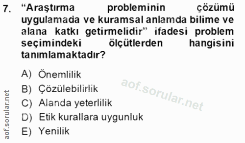 7. soru: "Araştırma probleminin çözümü uygulamada ve kuramsal anlamda bilime ve alana katkı getirmelidir" ifadesi problem seçi…