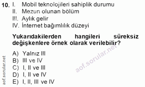 10. soru: 1. Mobil teknolojileri sahiplik durumu II. Mezun olunan bölüm IlI. Aylık gelir IV. Internet bağımlılık düzeyi Yukarıd…