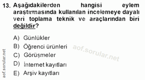 13. soru: Aşağıdakilerden hangisi eylem araştırmasında kullanılan incelemeye dayalı veri toplama teknik ve araçlarından biri de…