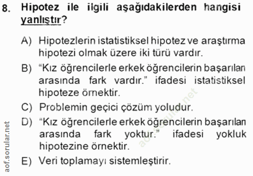 8. soru: Hipotez ile ilgili aşağıdakilerden hangisi yanlıştır? A) Hipotezlerin istatistiksel hipotez ve araştırma hipotezi olm…