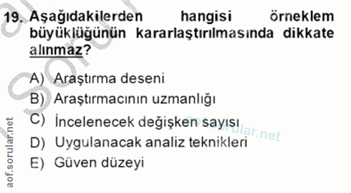 19. soru: Aşağıdakilerden hangisi örneklem büyüklüğünün kararlaştırılmasında dikkate alınmaz? A) Araştırma deseni B) Araştırmac…