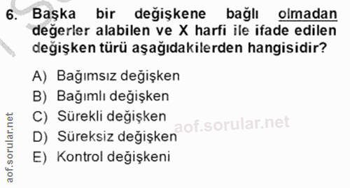 6. soru: Başka bir degişkene bağlı olmadan değerler alabilen ve X harfi ile ifade edilen değişken türü aşağıdakilerden hangisi…