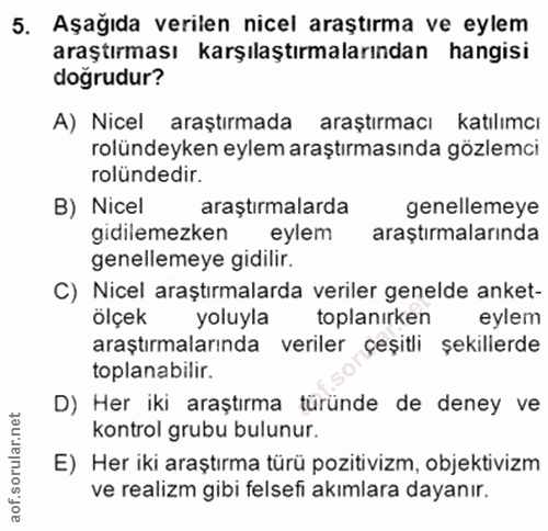 5. soru: Aşağıda verilen nicel araştırma ve eylem araştırması karşılaştırmalarından hangisi dogrudur? A) Nicel araştırmada ara…