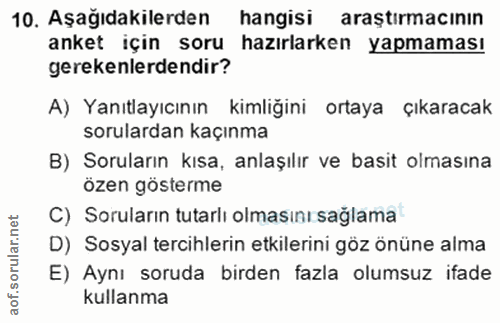 10. soru: Aşağıdakilerden hangisi araştırmacının anket için soru hazırlarken yapmaması gerekenlerdendir? A) Yanıtlayıcının kiml…