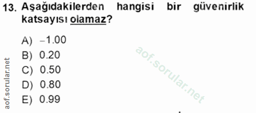 13. soru: Aşağıdakilerden hangisi bir güvenirlik katsayısı olamaz? A) -1.00 B) 0.20 C) 0.50 D) 0.80 E) 0.99