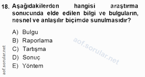 18. soru: Aşağıdakilerden hangisi araştırma sonucunda elde edilen bilgi ve bulguların, nesnel ve anlaşılır biçimde sunulmasıdır…