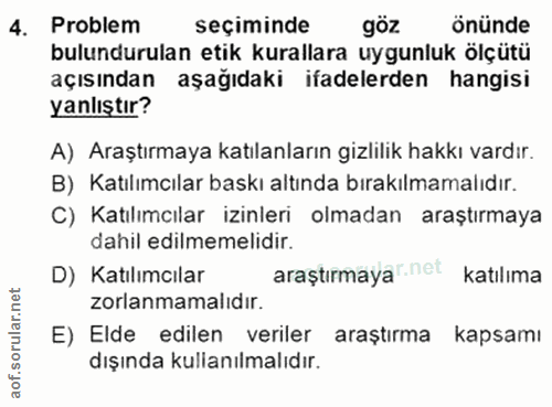 4. soru: Problem seçiminde göz. önünde bulundurulan etik kurallara uygunluk ölçütü açısından aşağıdaki ifadelerden hangisi yan…