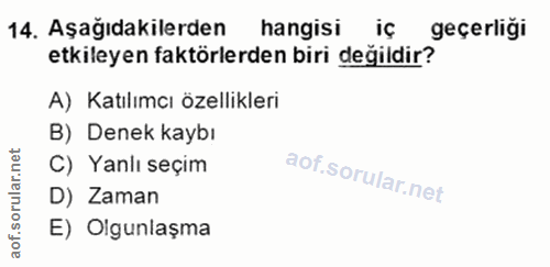 14. soru: Aşağıdakilerden hangisi iç geçerliği etkileyen faktörlerden biri değildir? A) Katılımcı özellikleri B) Denek kaybı ru…