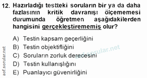 12. soru: Hazırladığı testteki soruların bir ya da daha fazlasının kritik davranış! ölçememesi durumunda öğretmen aşağıdakilerd…