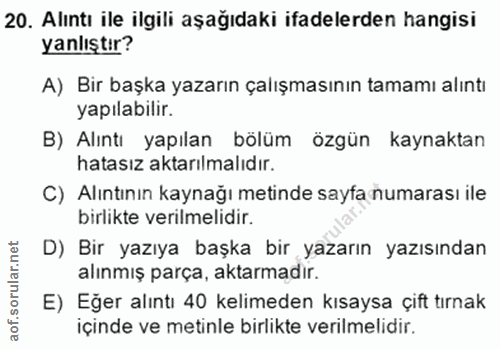 20. soru: Alıntı ile ilgili aşağıdaki ifadelerden hangisi yanlıştır? A) Bir başka yazarın çalışmasının tamamı alıntı yapılabili…