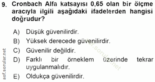 9. soru: Cronbach Alfa katsayısı 0,65 olan bir ölçme aracıyla ilgili aşağıdaki ifadelerden hangisi doğrudur? A) Düşük güvenili…
