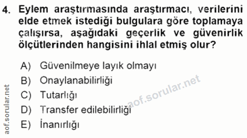4. soru: Eylem araştırmasında araştırmacı, verilerini elde etmek istediği bulgulara göre toplamaya çalışırsa, aşağıdaki geçerl…